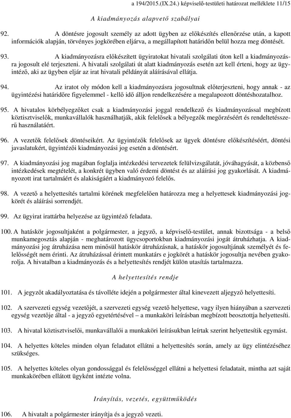 A kiadmányozásra előkészített ügyiratokat hivatali szolgálati úton kell a kiadmányozásra jogosult elé terjeszteni.
