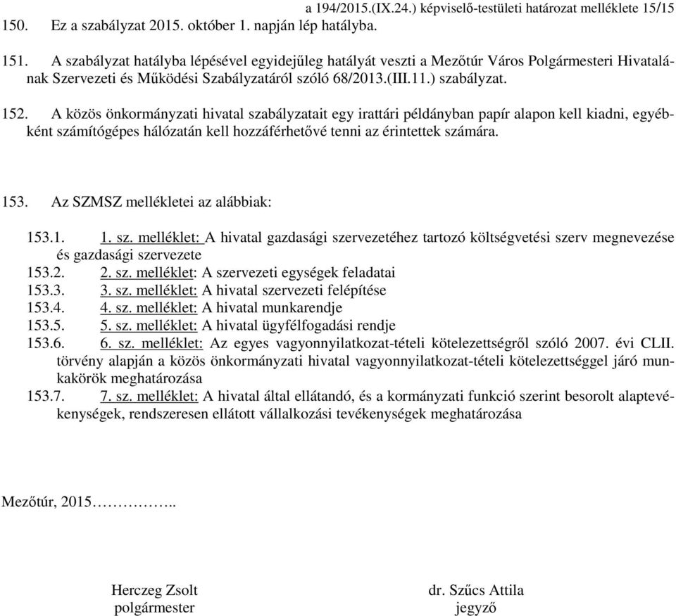 A közös önkormányzati hivatal szabályzatait egy irattári példányban papír alapon kell kiadni, egyébként számítógépes hálózatán kell hozzáférhetővé tenni az érintettek számára. 153.