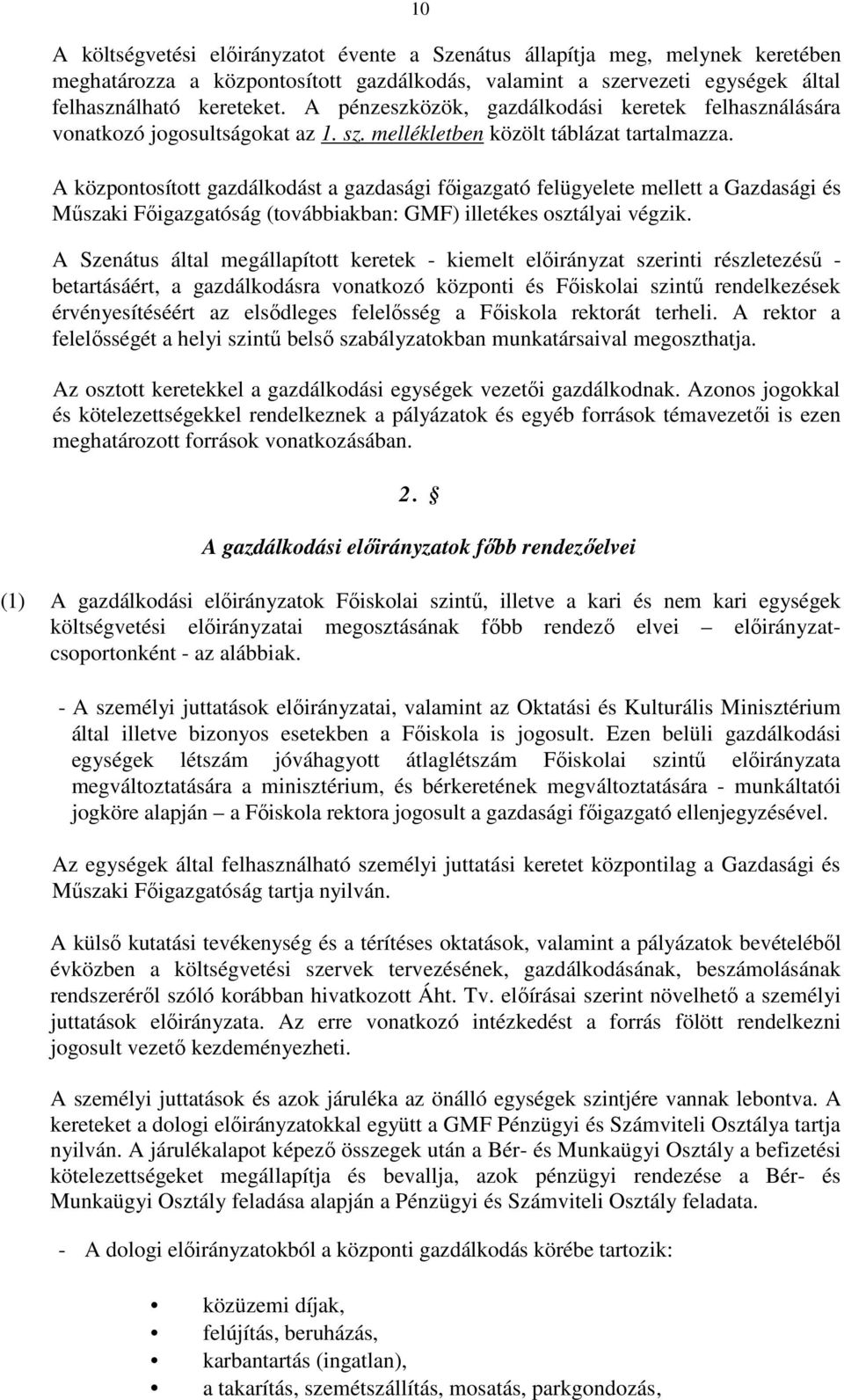 A központosított gazdálkodást a fıigazgató felügyelete mellett a Gazdasági és Mőszaki Fıigazgatóság (továbbiakban: GMF) illetékes osztályai végzik.