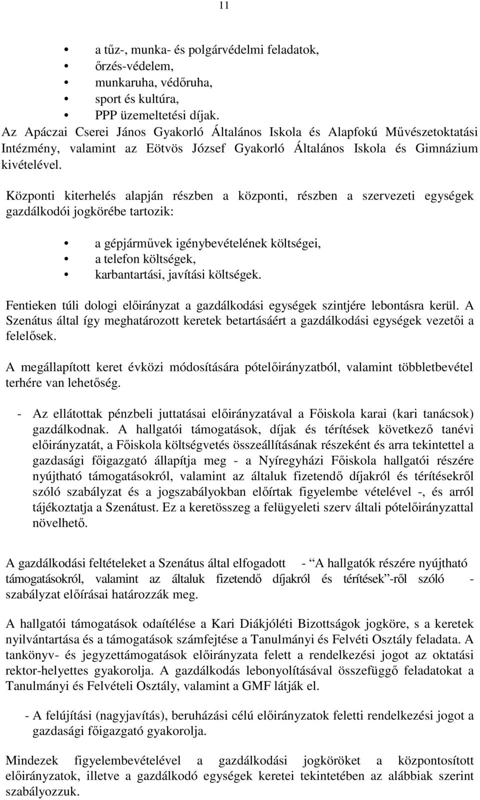 Központi kiterhelés alapján részben a központi, részben a szervezeti egységek gazdálkodói jogkörébe tartozik: a gépjármővek igénybevételének költségei, a telefon költségek, karbantartási, javítási