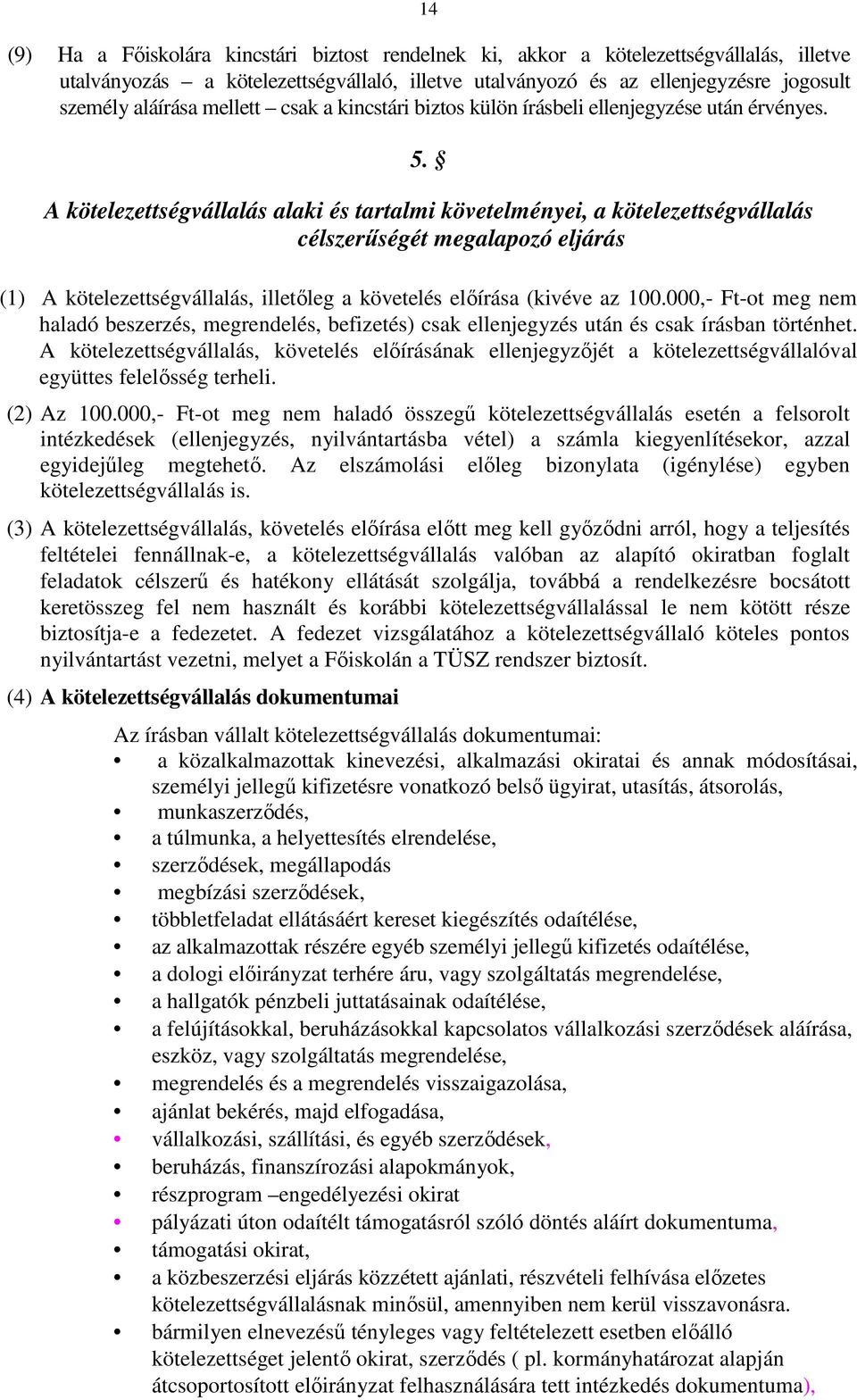 A kötelezettségvállalás alaki és tartalmi követelményei, a kötelezettségvállalás célszerőségét megalapozó eljárás (1) A kötelezettségvállalás, illetıleg a követelés elıírása (kivéve az 100.