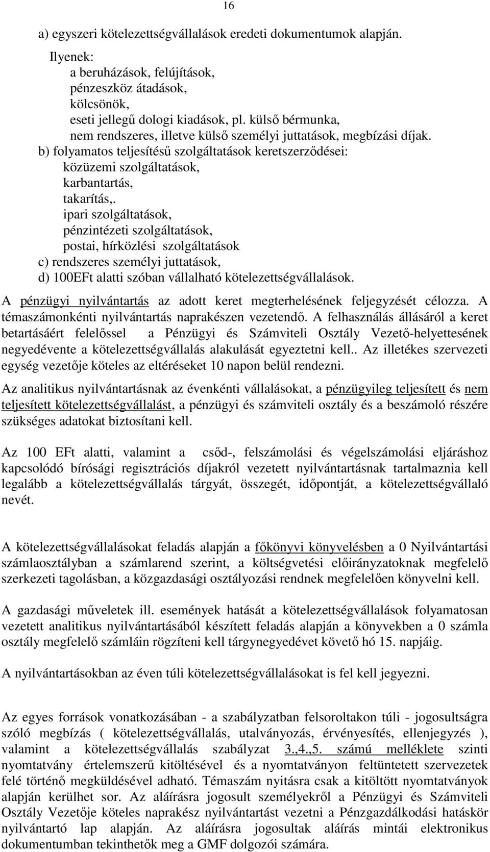 ipari szolgáltatások, pénzintézeti szolgáltatások, postai, hírközlési szolgáltatások c) rendszeres i juttatások, d) 100EFt alatti szóban vállalható kötelezettségvállalások.