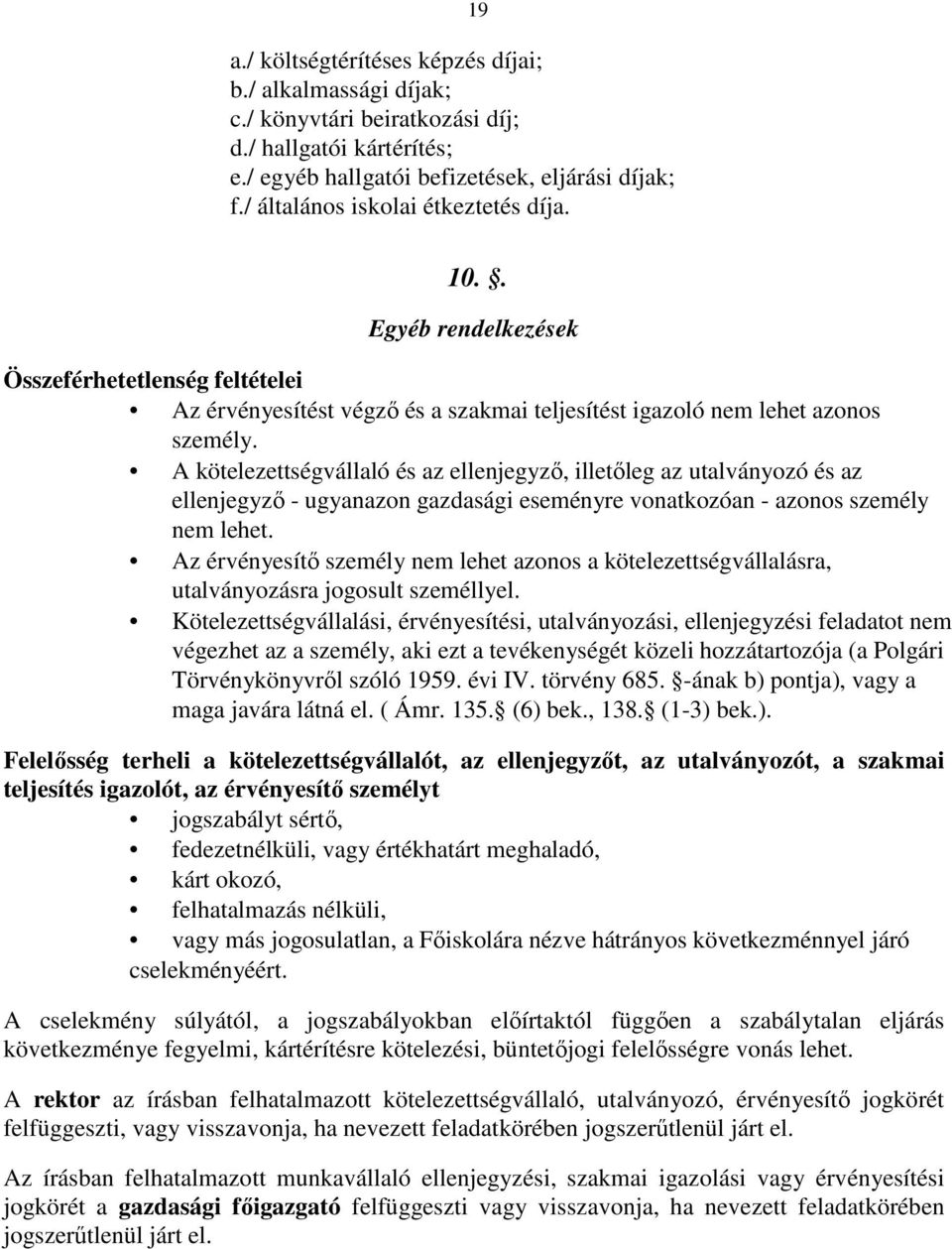 A kötelezettségvállaló és az ellenjegyzı, illetıleg az utalványozó és az ellenjegyzı - ugyanazon eseményre vonatkozóan - azonos nem lehet.