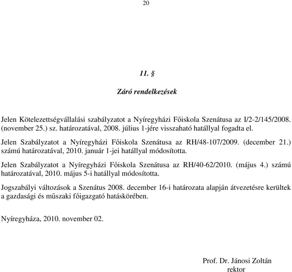 január 1-jei hatállyal módosította. Jelen Szabályzatot a Nyíregyházi Fıiskola Szenátusa az RH/40-62/2010. (május 4.) számú határozatával, 2010.