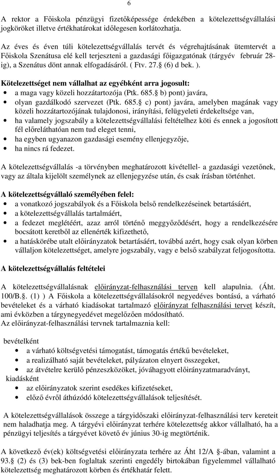 ( Ftv. 27. (6) d bek. ). Kötelezettséget nem vállalhat az egyébként arra jogosult: a maga vagy közeli hozzátartozója (Ptk. 685.