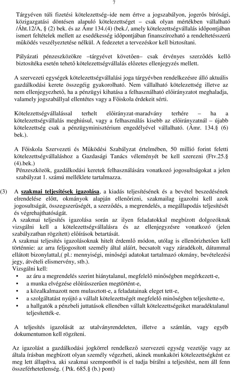 A fedezetet a tervezéskor kell biztosítani. Pályázati pénzeszközökre tárgyévet követıen csak érvényes szerzıdés kellı biztosítéka esetén tehetı kötelezettségvállalás elızetes ellenjegyzés mellett.