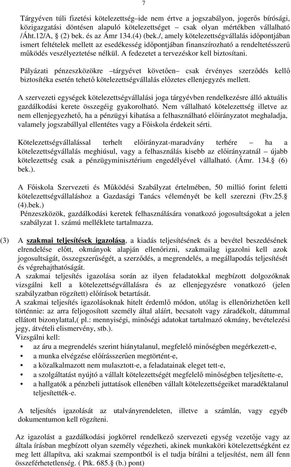 A fedezetet a tervezéskor kell biztosítani. Pályázati pénzeszközökre tárgyévet követıen csak érvényes szerzıdés kellı biztosítéka esetén tehetı kötelezettségvállalás elızetes ellenjegyzés mellett.