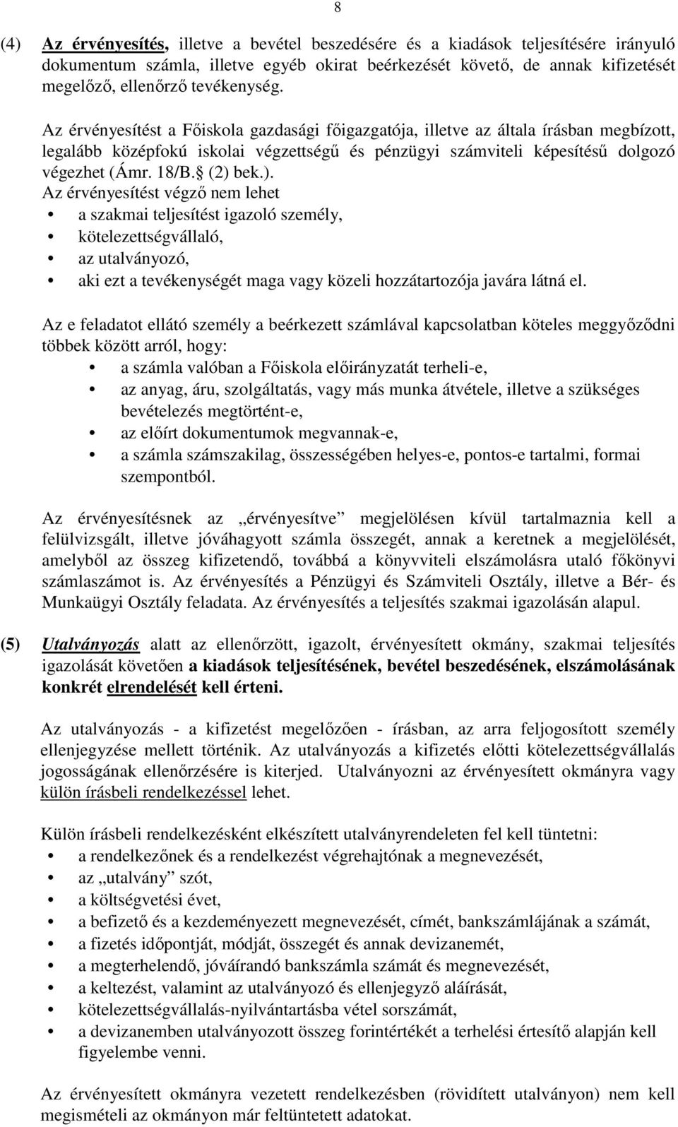 bek.). Az érvényesítést végzı nem lehet a szakmai teljesítést igazoló, kötelezettségvállaló, az utalványozó, aki ezt a tevékenységét maga vagy közeli hozzátartozója javára látná el.