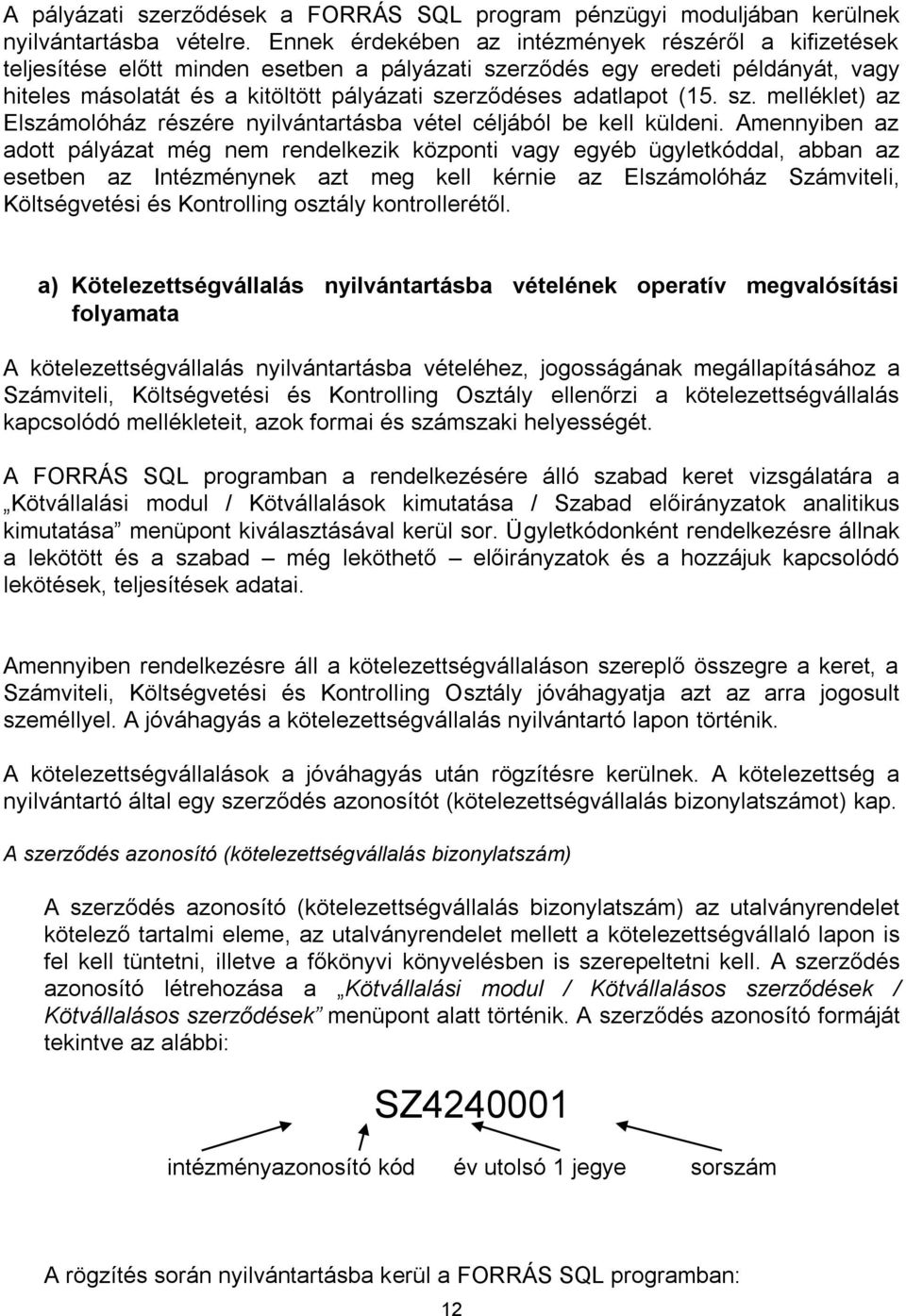 adatlapot (15. sz. melléklet) az Elszámolóház részére nyilvántartásba vétel céljából be kell küldeni.