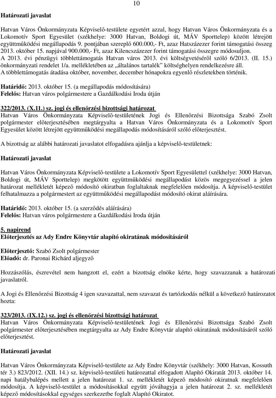 000,- Ft, azaz Kilencszázezer forint támogatási összegre módosuljon. A 2013. évi pénzügyi többlettámogatás Hatvan város 2013. évi költségvetéséről szóló 6/2013. (II. 15.) önkormányzati rendelet 1/a.