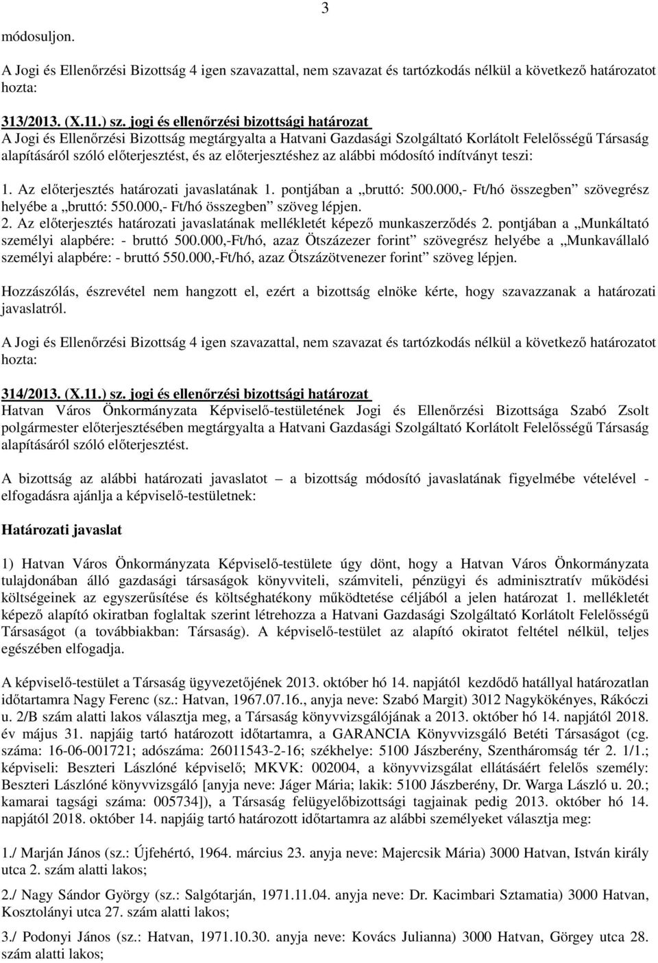 előterjesztéshez az alábbi módosító indítványt teszi: 1. Az előterjesztés határozati javaslatának 1. pontjában a bruttó: 500.000,- Ft/hó összegben szövegrész helyébe a bruttó: 550.