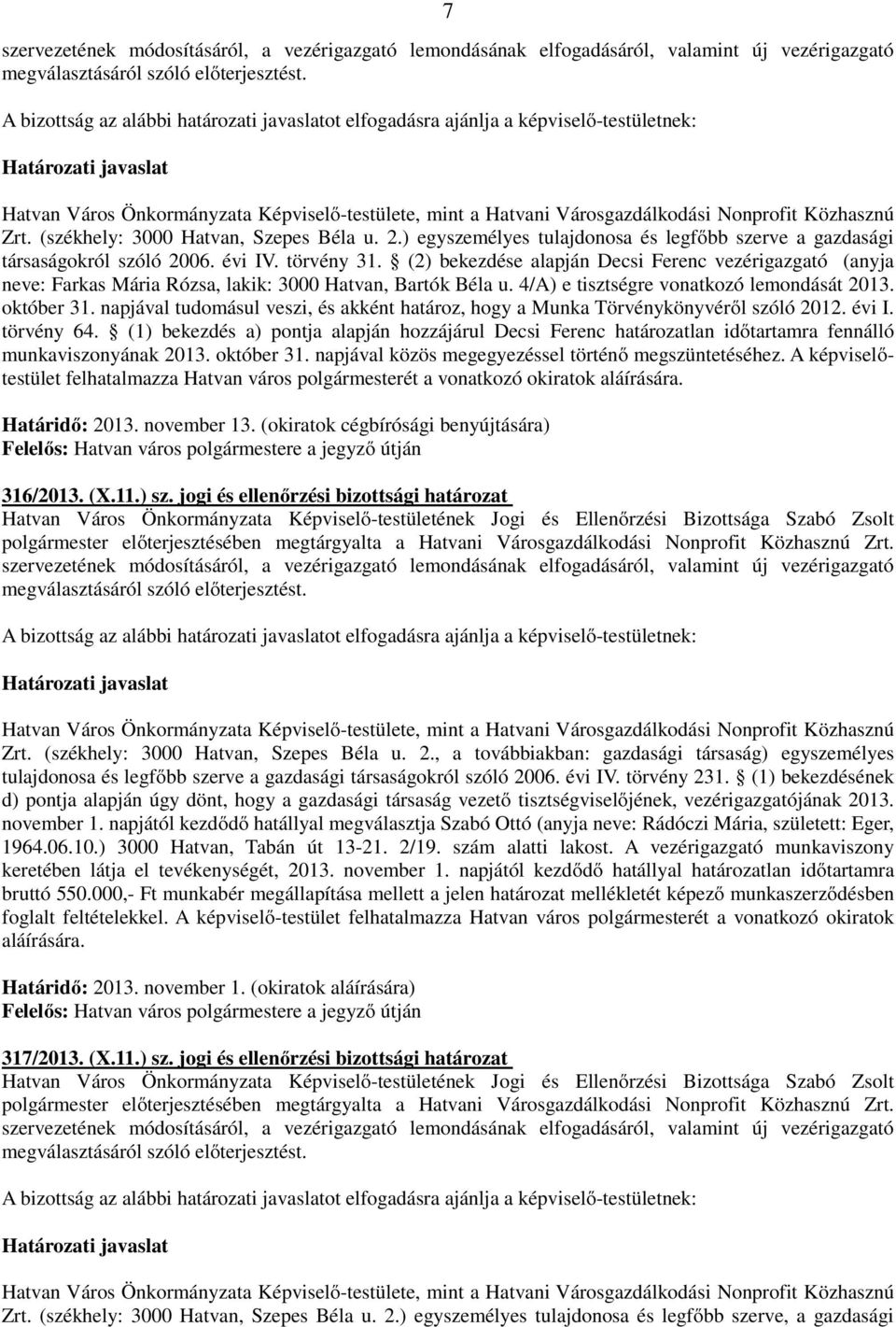 (székhely: 3000 Hatvan, Szepes Béla u. 2.) egyszemélyes tulajdonosa és legfőbb szerve a gazdasági társaságokról szóló 2006. évi IV. törvény 31.