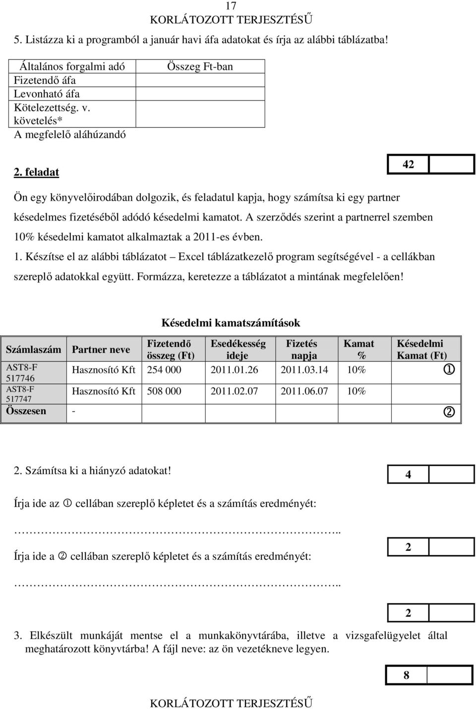 A szerzıdés szerint a partnerrel szemben 10% késedelmi kamatot alkalmaztak a 2011-es évben. 1. Készítse el az alábbi táblázatot Excel táblázatkezelı program segítségével - a cellákban szereplı adatokkal együtt.