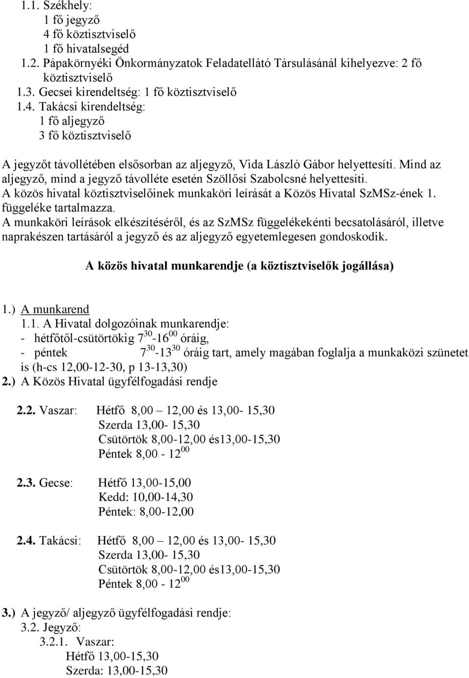 Mind az aljegyző, mind a jegyző távolléte esetén Szöllősi Szabolcsné helyettesíti. A közös hivatal köztisztviselőinek munkaköri leírását a Közös Hivatal SzMSz-ének 1. függeléke tartalmazza.