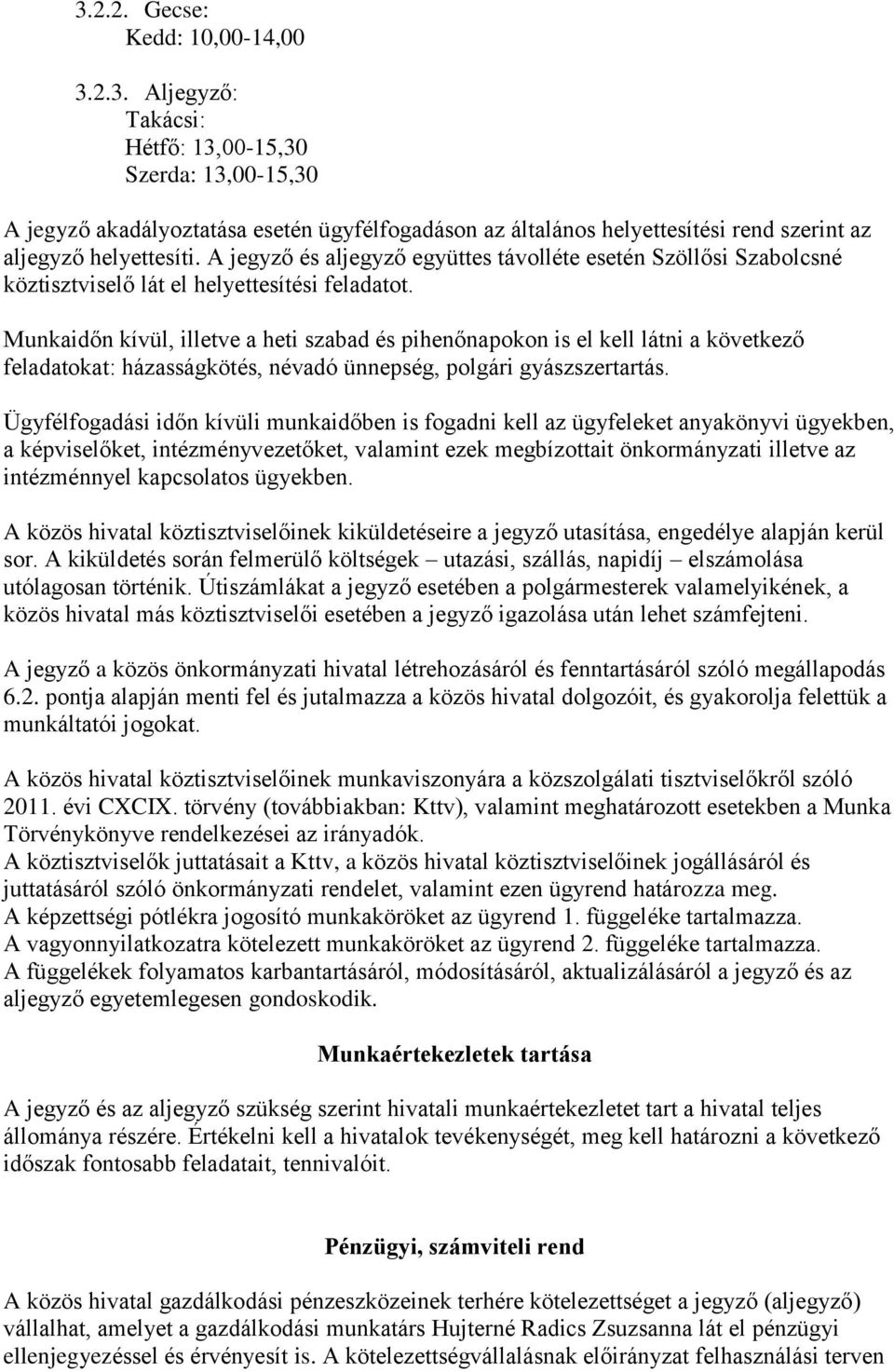 Munkaidőn kívül, illetve a heti szabad és pihenőnapokon is el kell látni a következő feladatokat: házasságkötés, névadó ünnepség, polgári gyászszertartás.