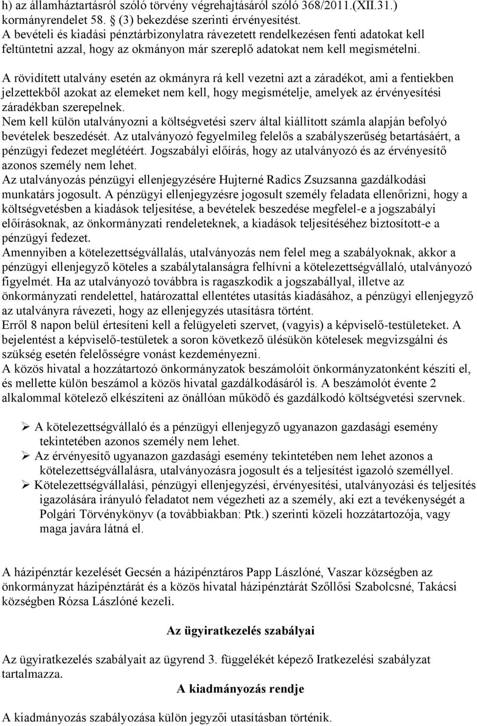 A rövidített utalvány esetén az okmányra rá kell vezetni azt a záradékot, ami a fentiekben jelzettekből azokat az elemeket nem kell, hogy megismételje, amelyek az érvényesítési záradékban szerepelnek.