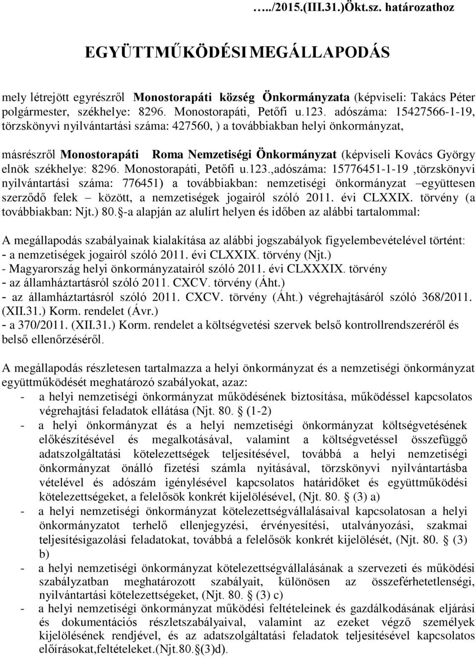 adószáma: 15427566-1-19, törzskönyvi nyilvántartási száma: 427560, ) a továbbiakban helyi önkormányzat, másrészről Monostorapáti Roma Nemzetiségi Önkormányzat (képviseli Kovács György elnök