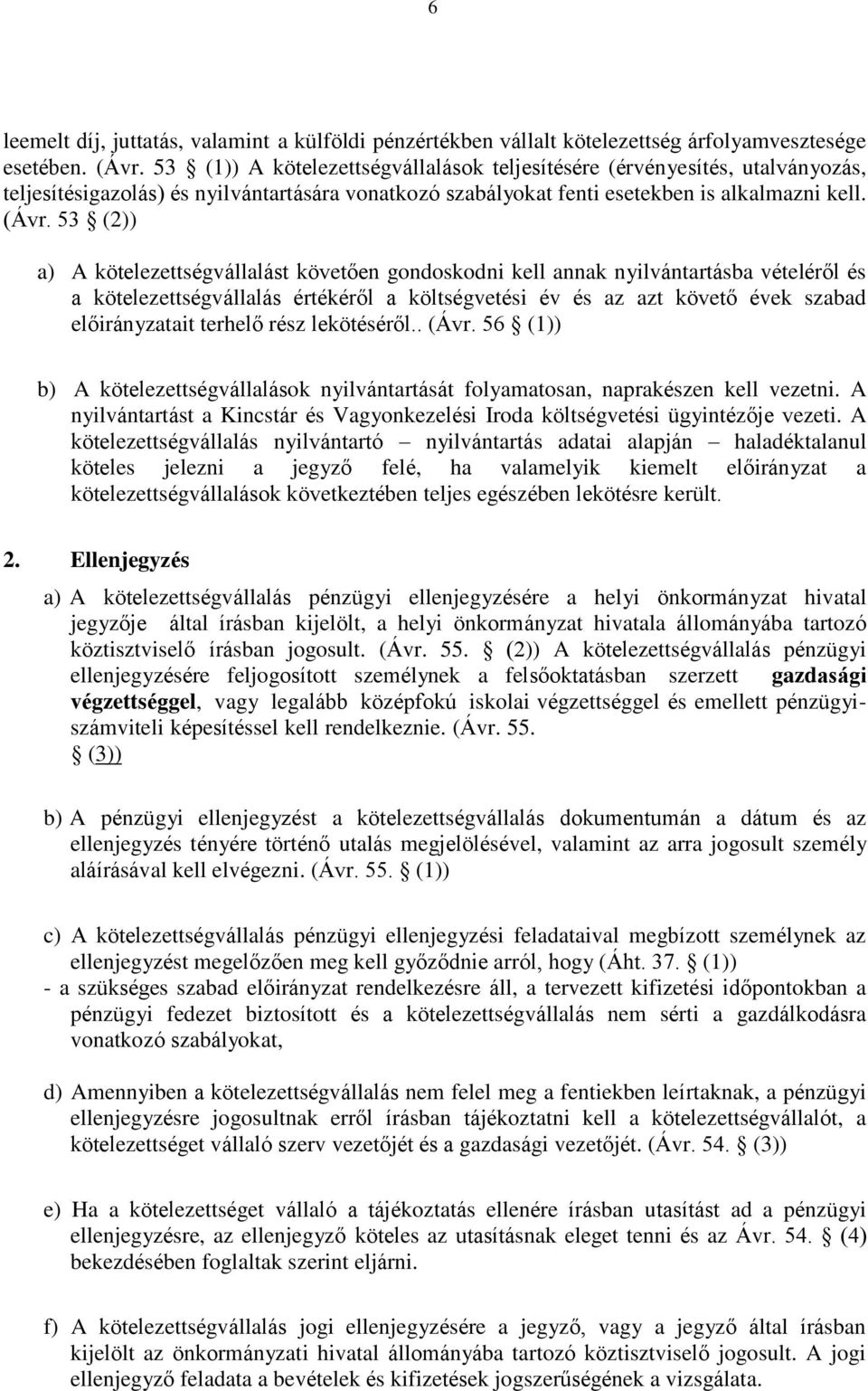 53 (2)) a) A kötelezettségvállalást követően gondoskodni kell annak nyilvántartásba vételéről és a kötelezettségvállalás értékéről a költségvetési év és az azt követő évek szabad előirányzatait