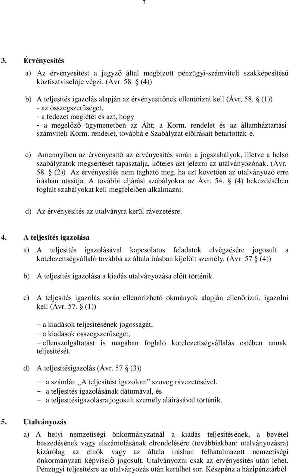 rendelet és az államháztartási számviteli Korm. rendelet, továbbá e Szabályzat előírásait betartották-e.