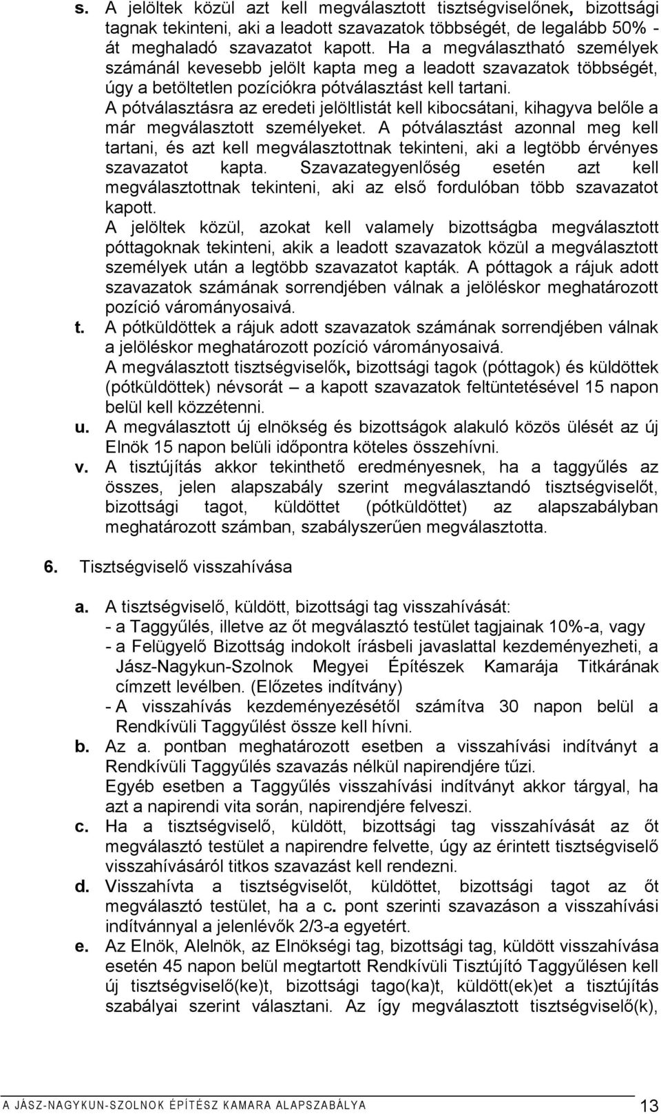 A pótválasztásra az eredeti jelöltlistát kell kibocsátani, kihagyva belőle a már megválasztott személyeket.