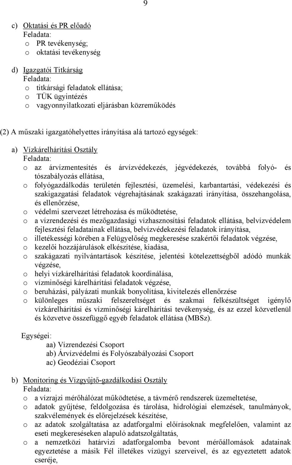 tószabályozás ellátása, o folyógazdálkodás területén fejlesztési, üzemelési, karbantartási, védekezési és szakigazgatási feladatok végrehajtásának szakágazati irányítása, összehangolása, és