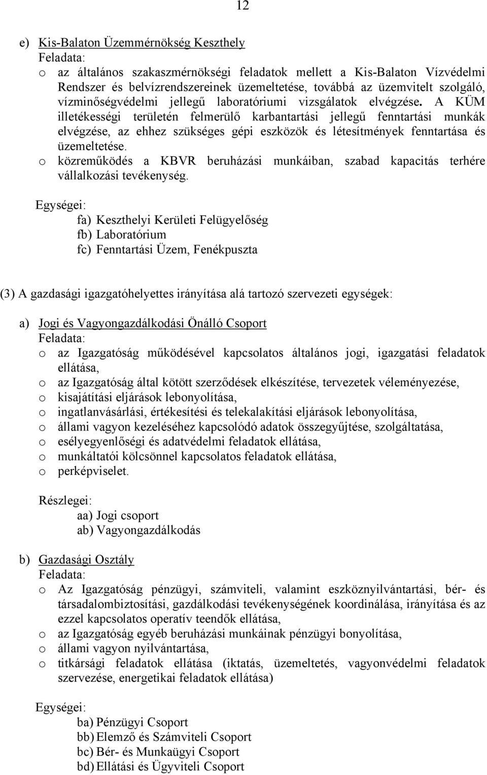 A KÜM illetékességi területén felmerülő karbantartási jellegű fenntartási munkák elvégzése, az ehhez szükséges gépi eszközök és létesítmények fenntartása és üzemeltetése.