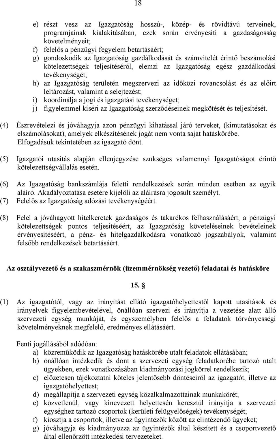 területén megszervezi az időközi rovancsolást és az előirt leltározást, valamint a selejtezést; i) koordinálja a jogi és igazgatási tevékenységet; j) figyelemmel kíséri az Igazgatóság szerződéseinek