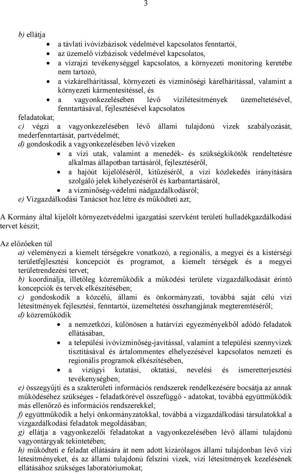 fejlesztésével kapcsolatos feladatokat; c) végzi a vagyonkezelésében lévő állami tulajdonú vizek szabályozását, mederfenntartását, partvédelmét; d) gondoskodik a vagyonkezelésében lévő vizeken a vízi