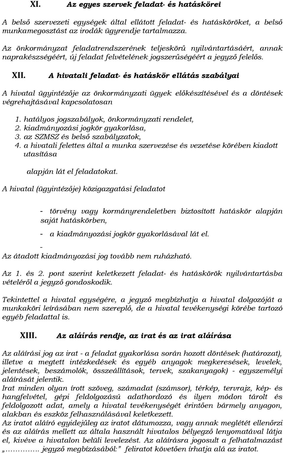 A hivatali feladat- és hatáskör ellátás szabályai A hivatal ügyintézője az önkormányzati ügyek előkészítésével és a döntések végrehajtásával kapcsolatosan 1.