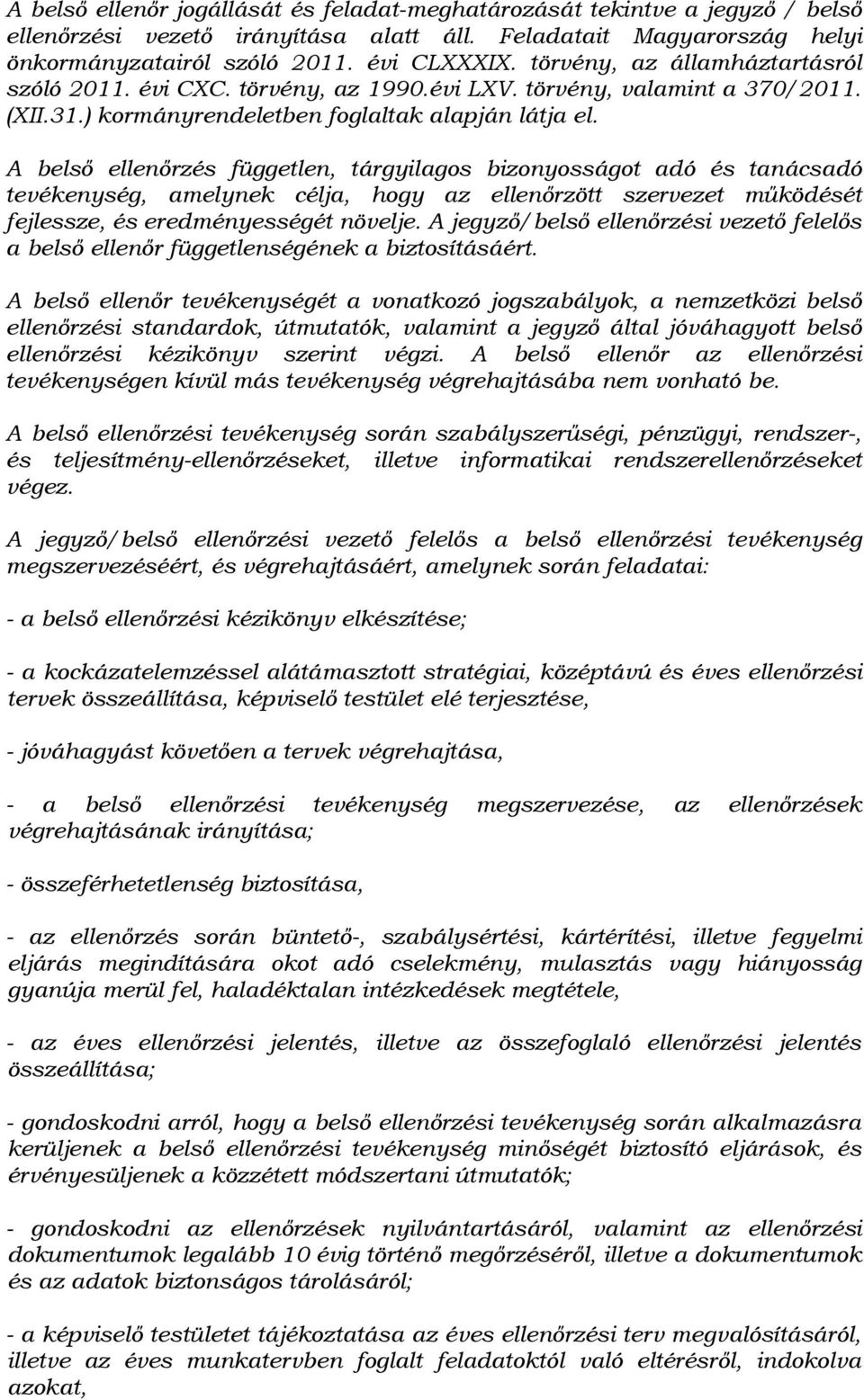 A belső ellenőrzés független, tárgyilagos bizonyosságot adó és tanácsadó tevékenység, amelynek célja, hogy az ellenőrzött szervezet működését fejlessze, és eredményességét növelje.
