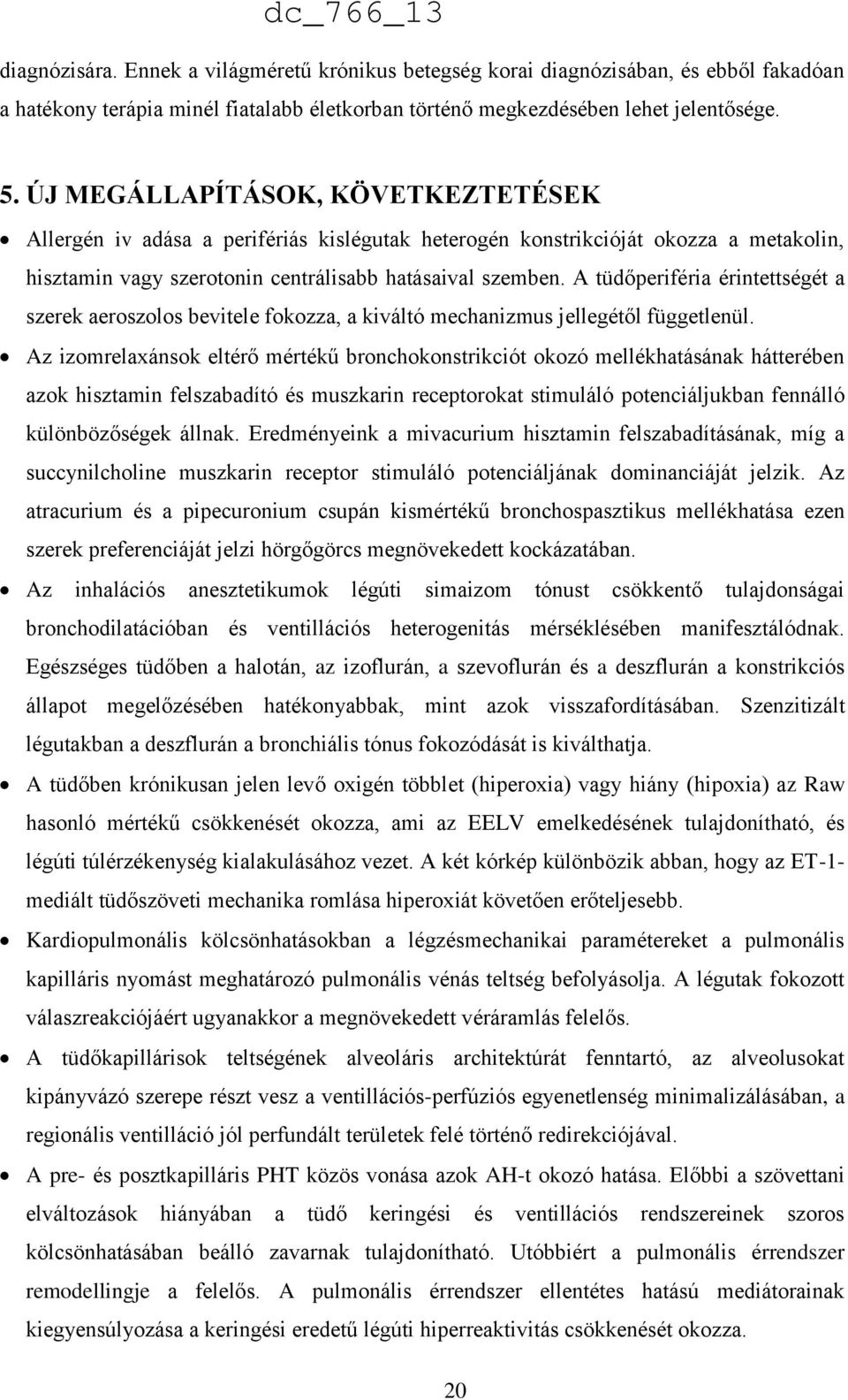 A tüdőperiféria érintettségét a szerek aeroszolos bevitele fokozza, a kiváltó mechanizmus jellegétől függetlenül.