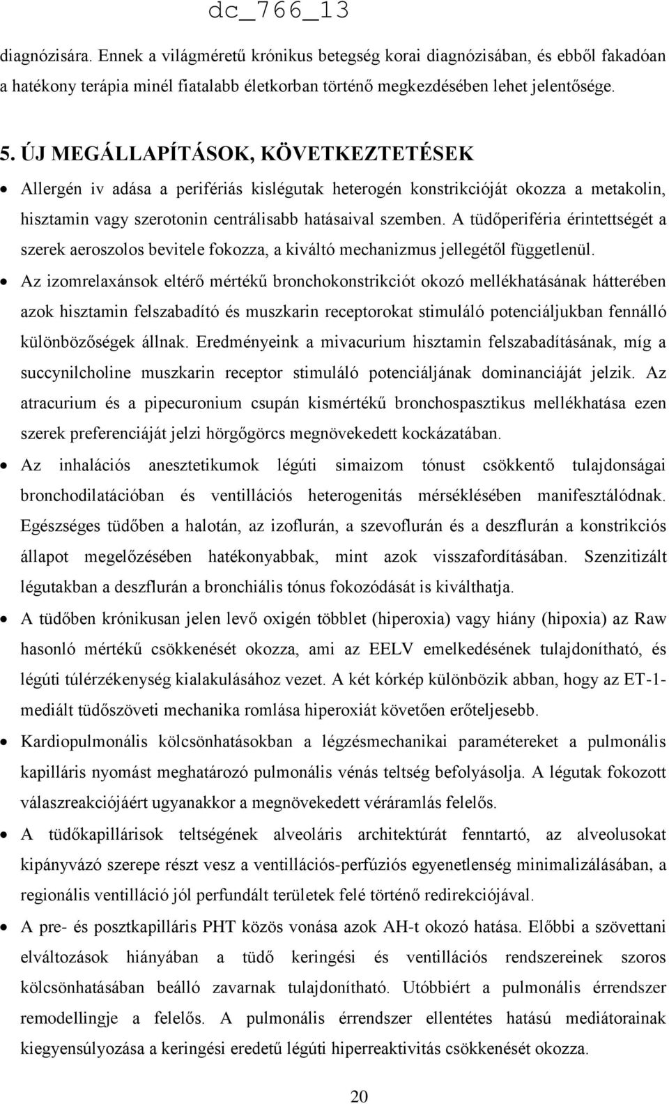 A tüdőperiféria érintettségét a szerek aeroszolos bevitele fokozza, a kiváltó mechanizmus jellegétől függetlenül.