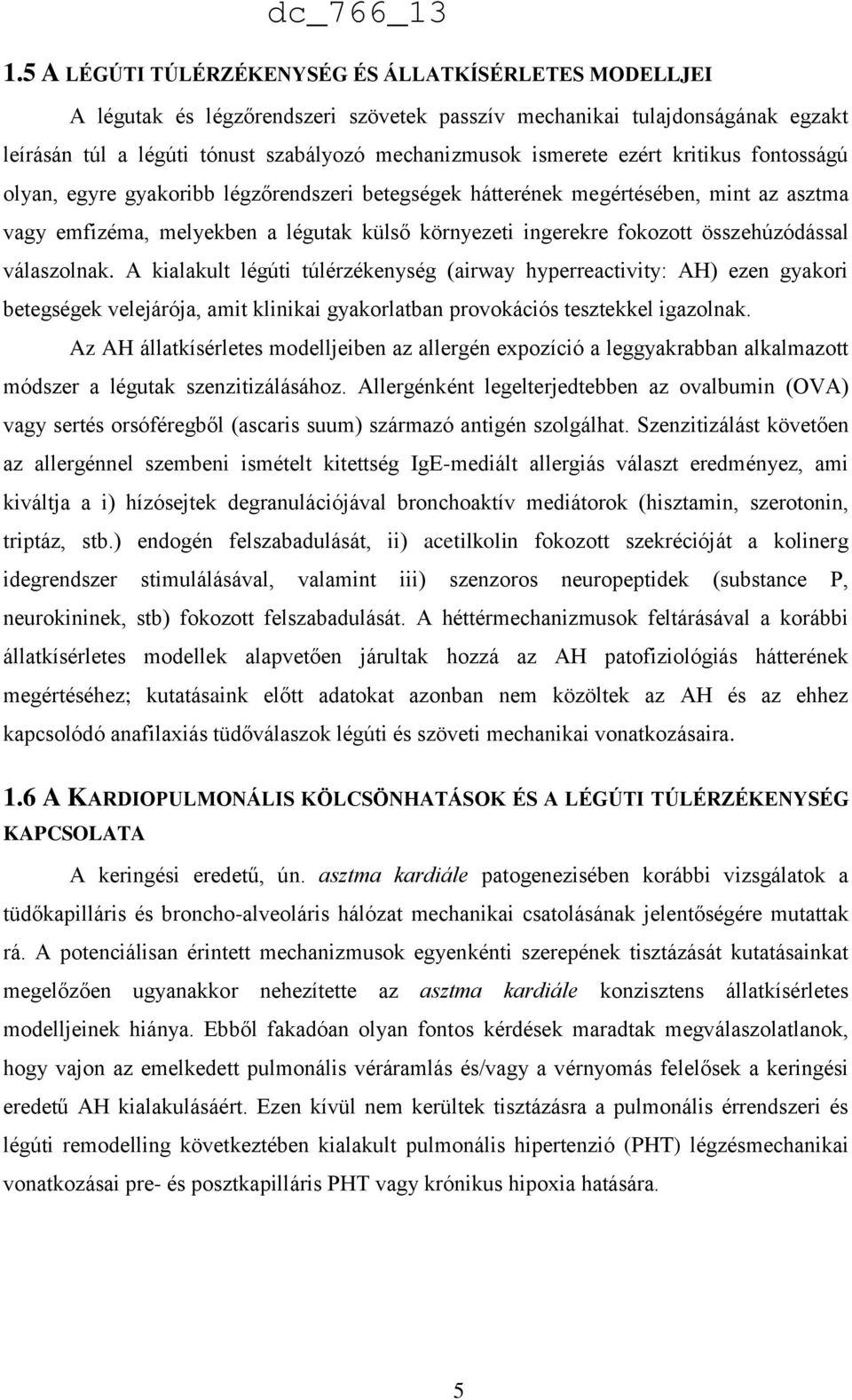 összehúzódással válaszolnak. A kialakult légúti túlérzékenység (airway hyperreactivity: AH) ezen gyakori betegségek velejárója, amit klinikai gyakorlatban provokációs tesztekkel igazolnak.