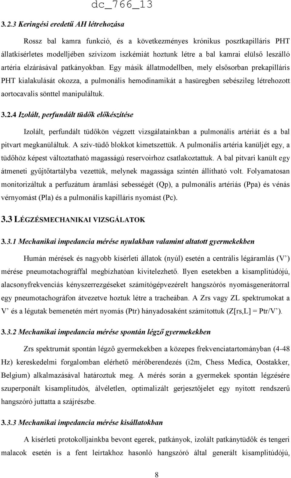 Egy másik állatmodellben, mely elsősorban prekapilláris PHT kialakulását okozza, a pulmonális hemodinamikát a hasüregben sebészileg létrehozott aortocavalis sönttel manipuláltuk. 3.2.