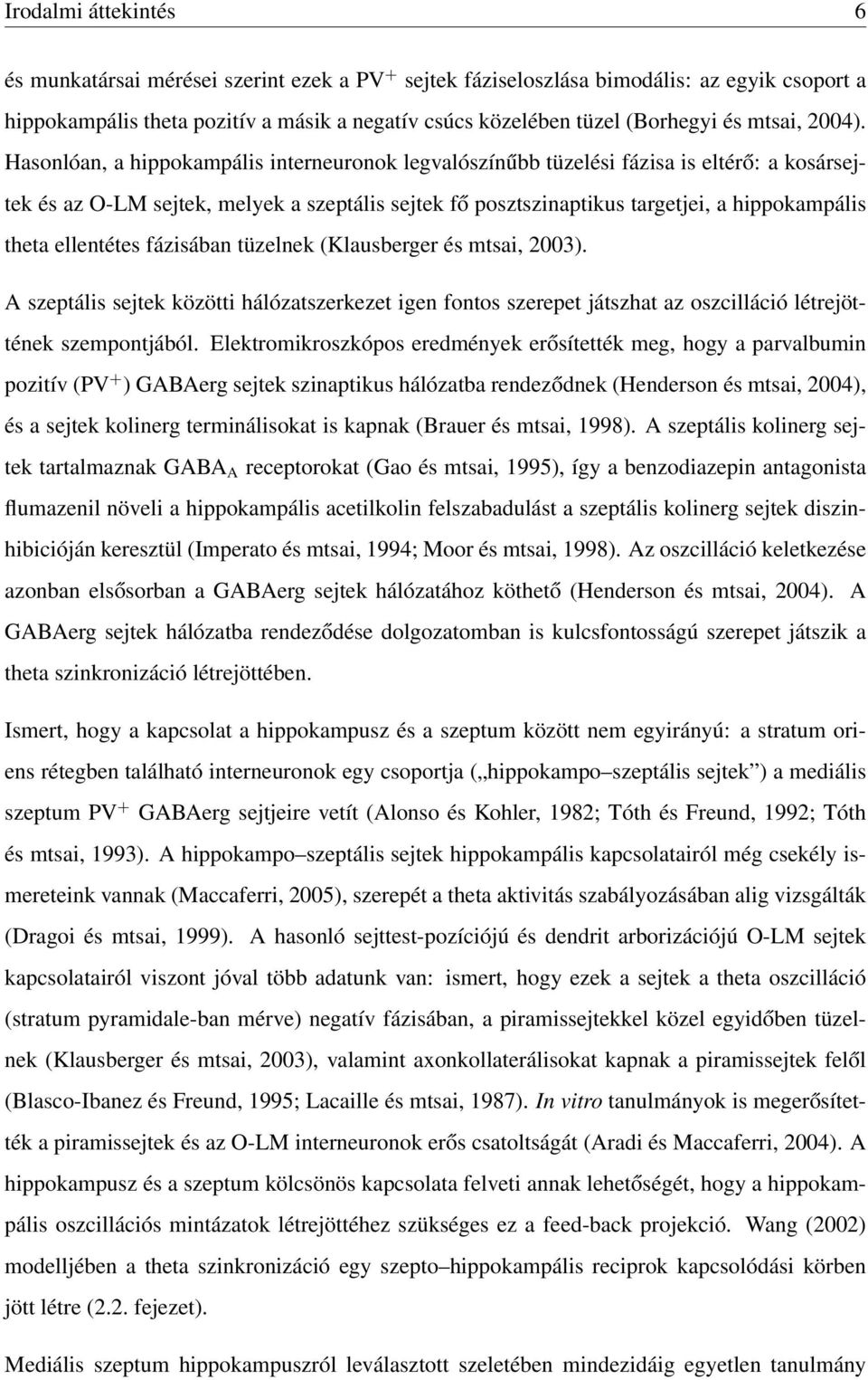 Hasonlóan, a hippokampális interneuronok legvalószínűbb tüzelési fázisa is eltérő: a kosársejtek és az O-LM sejtek, melyek a szeptális sejtek fő posztszinaptikus targetjei, a hippokampális theta