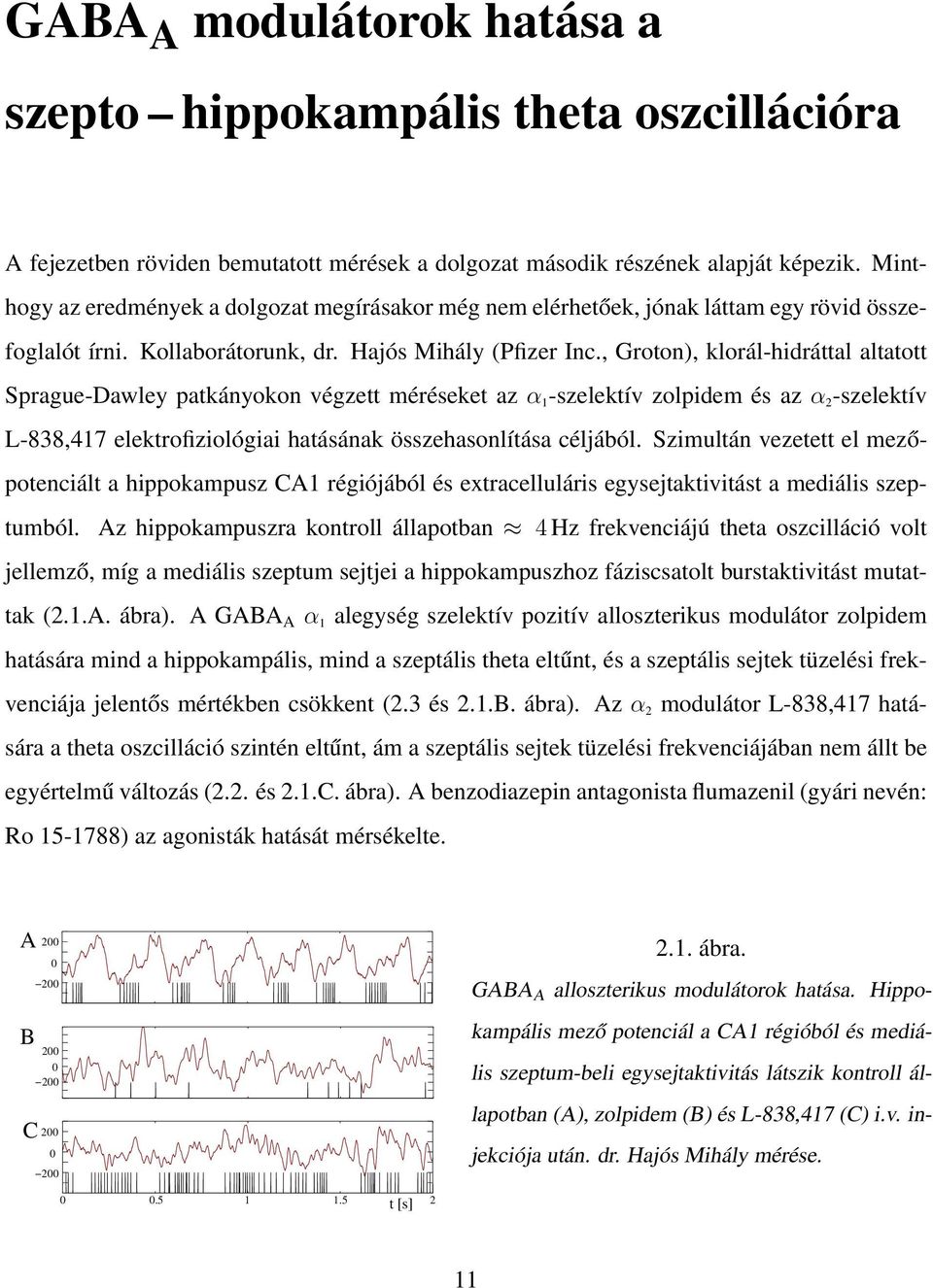 , Groton), klorál-hidráttal altatott Sprague-Dawley patkányokon végzett méréseket az α 1 -szelektív zolpidem és az α 2 -szelektív L-838,417 elektrofiziológiai hatásának összehasonlítása céljából.