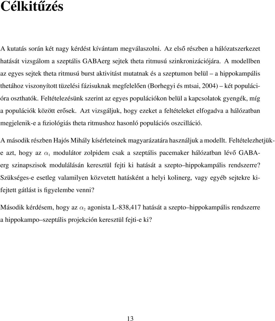 populációra oszthatók. Feltételezésünk szerint az egyes populációkon belül a kapcsolatok gyengék, míg a populációk között erősek.