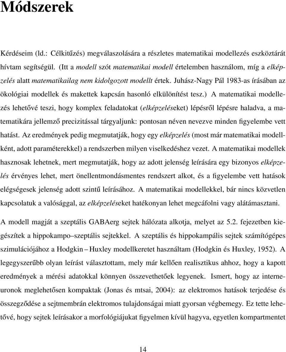 Juhász-Nagy Pál 1983-as írásában az ökológiai modellek és makettek kapcsán hasonló elkülönítést tesz.