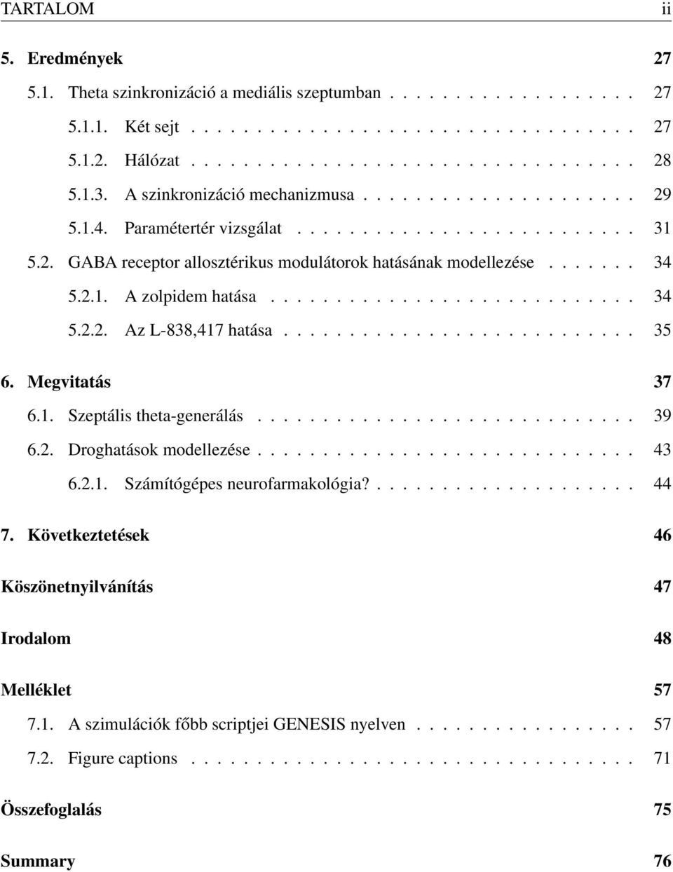 ........................... 34 5.2.2. Az L-838,417 hatása........................... 35 6. Megvitatás 37 6.1. Szeptális theta-generálás............................. 39 6.2. Droghatások modellezése.