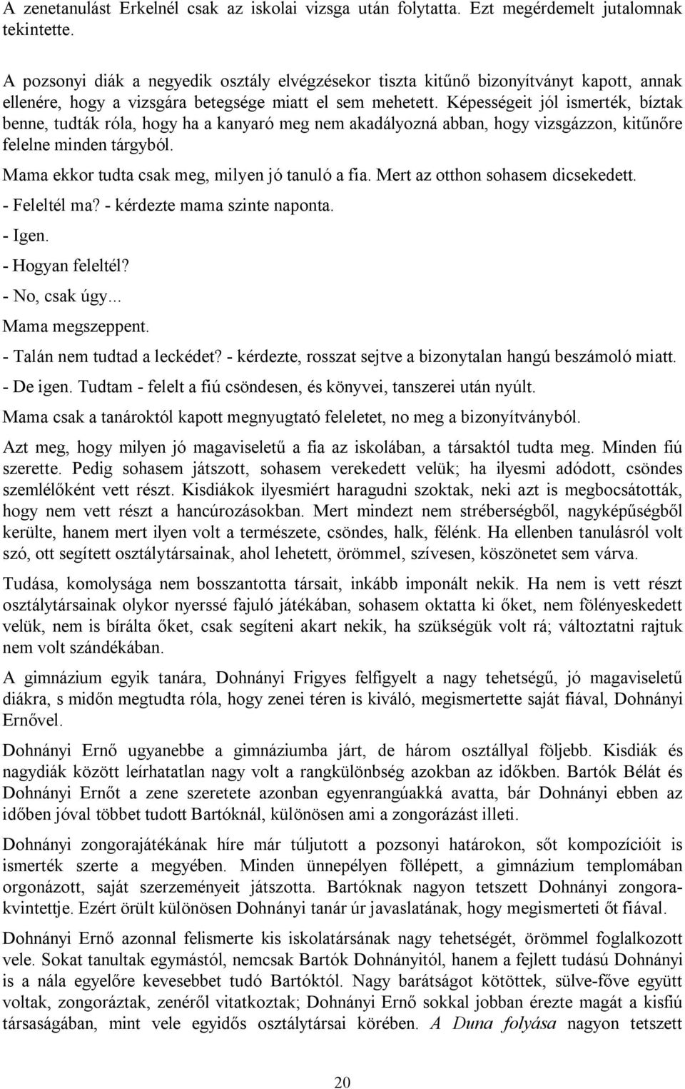 Képességeit jól ismerték, bíztak benne, tudták róla, hogy ha a kanyaró meg nem akadályozná abban, hogy vizsgázzon, kitűnőre felelne minden tárgyból. Mama ekkor tudta csak meg, milyen jó tanuló a fia.