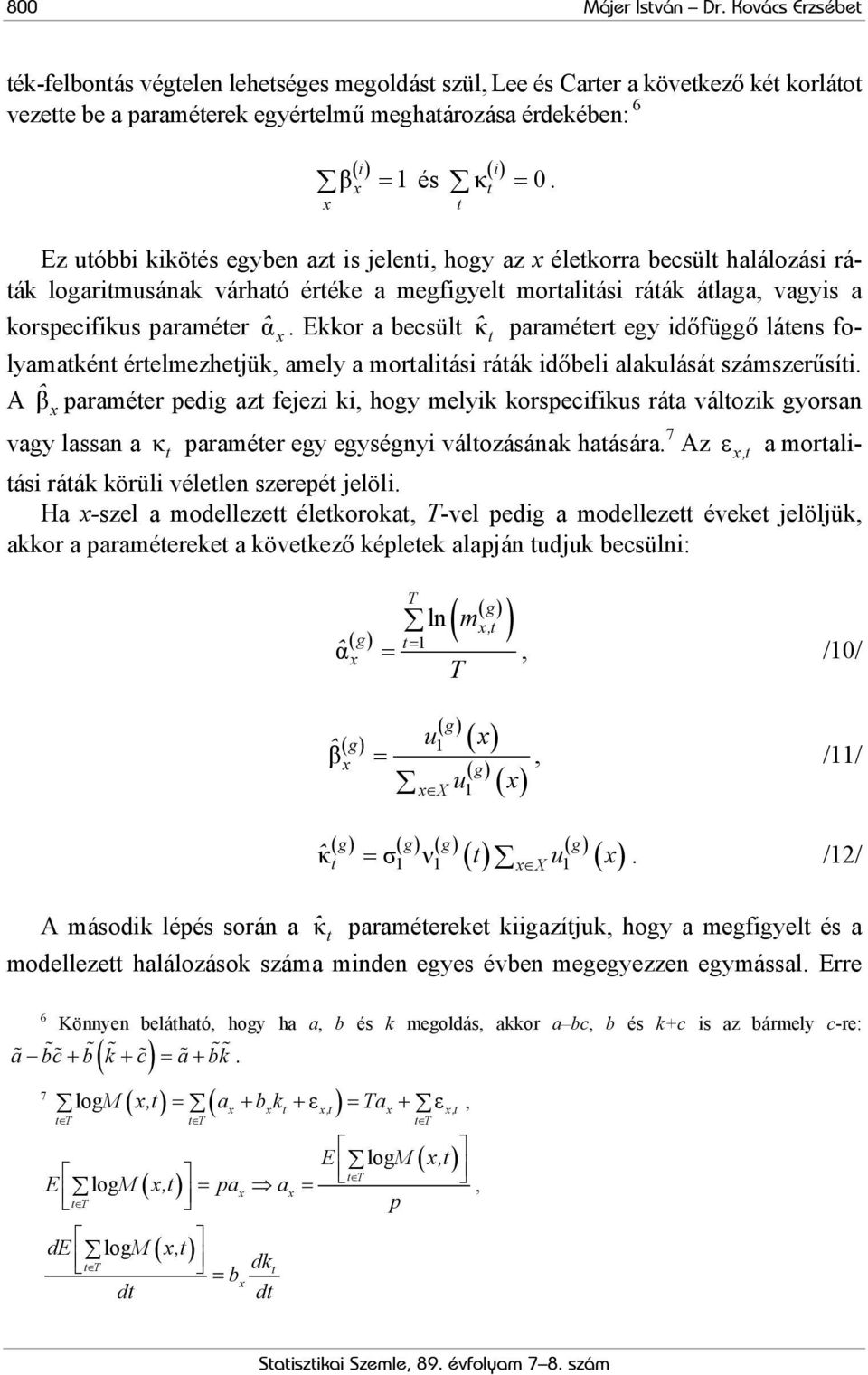 t t Ez utóbbi kikötés egyben azt is jelenti, hogy az x életkorra becsült halálozási ráták logaritmusának várható értéke a megfigyelt mortalitási ráták átlaga, vagyis a korspecifikus paraméter αˆ x.