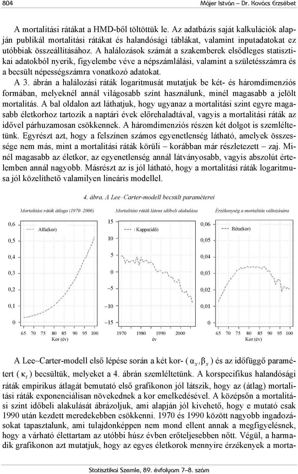 A halálozások számát a szakemberek elsődleges statisztikai adatokból nyerik, figyelembe véve a népszámlálási, valamint a születésszámra és a becsült népességszámra vonatkozó adatokat. A 3.