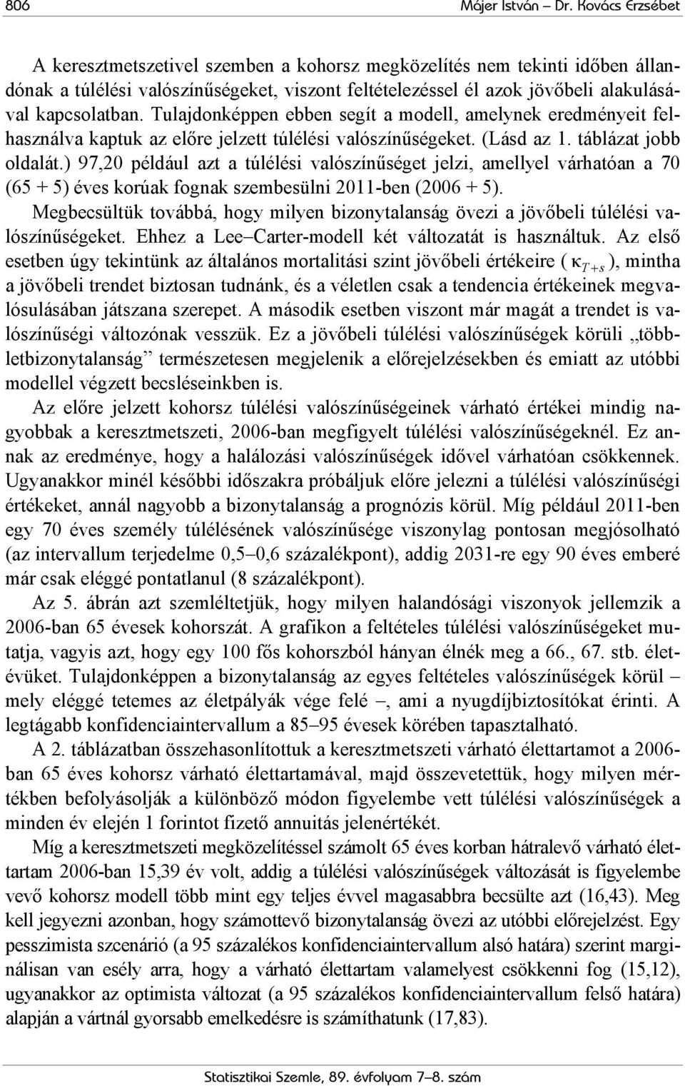Tulajdonképpen ebben segít a modell, amelynek eredményeit felhasználva kaptuk az előre jelzett túlélési valószínűségeket. (Lásd az 1. táblázat jobb oldalát.