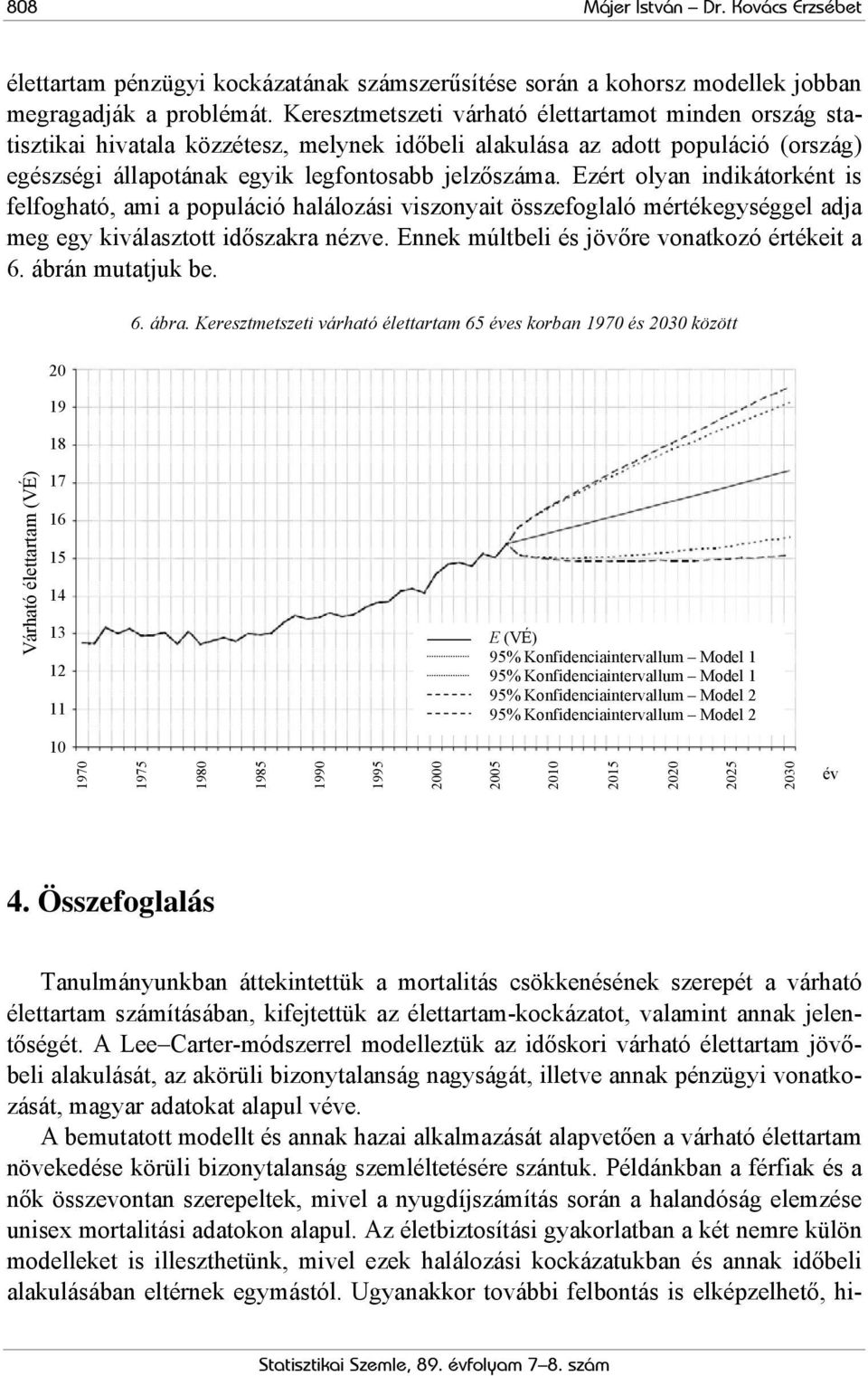 Ezért olyan indikátorként is felfogható, ami a populáció halálozási viszonyait összefoglaló mértékegységgel adja meg egy kiválasztott időszakra nézve. Ennek múltbeli és jövőre vonatkozó értékeit a 6.