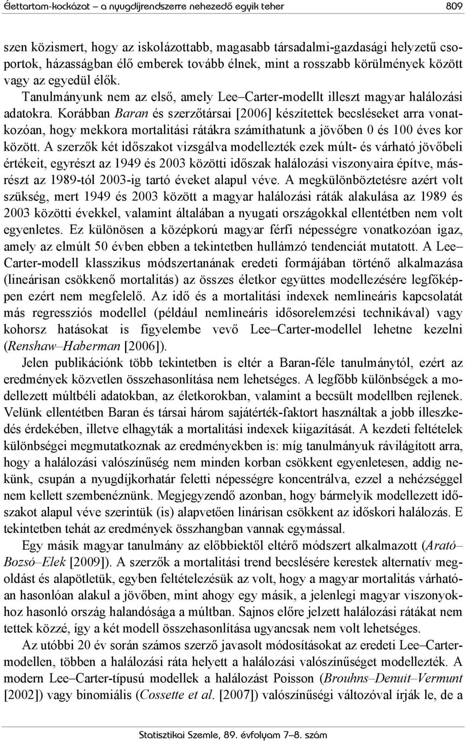Korábban Baran és szerzőtársai [2006] készítettek becsléseket arra vonatkozóan, hogy mekkora mortalitási rátákra számíthatunk a jövőben 0 és 100 éves kor között.