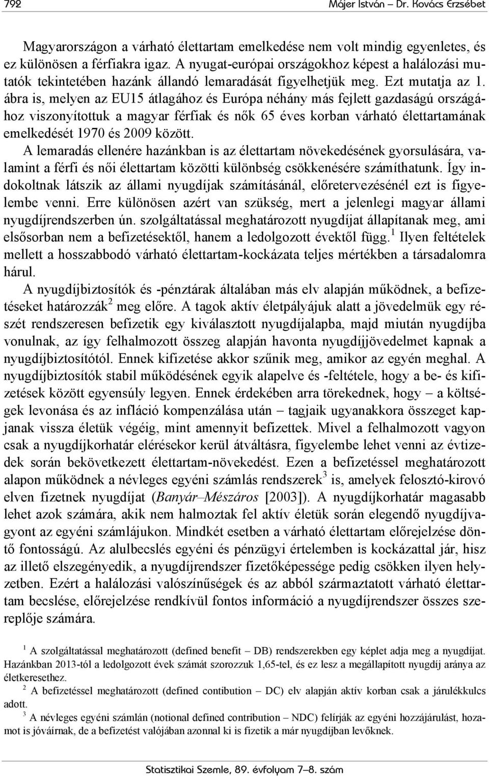 ábra is, melyen az EU15 átlagához és Európa néhány más fejlett gazdaságú országához viszonyítottuk a magyar férfiak és nők 65 éves korban várható élettartamának emelkedését 1970 és 2009 között.