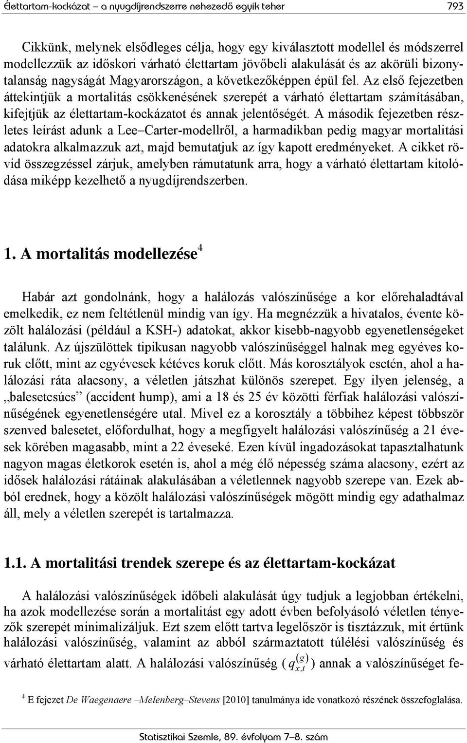 Az első fejezetben áttekintjük a mortalitás csökkenésének szerepét a várható élettartam számításában, kifejtjük az élettartam-kockázatot és annak jelentőségét.