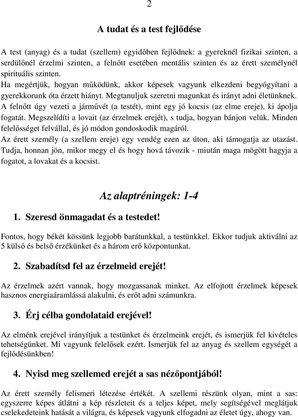 A felnıtt úgy vezeti a jármővét (a testét), mint egy jó kocsis (az elme ereje), ki ápolja fogatát. Megszelídíti a lovait (az érzelmek erejét), s tudja, hogyan bánjon velük.