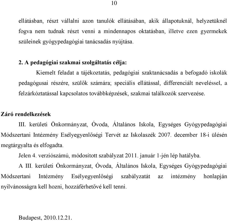 A pedagógiai szakmai szolgáltatás célja: Kiemelt feladat a tájékoztatás, pedagógiai szaktanácsadás a befogadó iskolák pedagógusai részére, szülők számára; speciális ellátással, differenciált