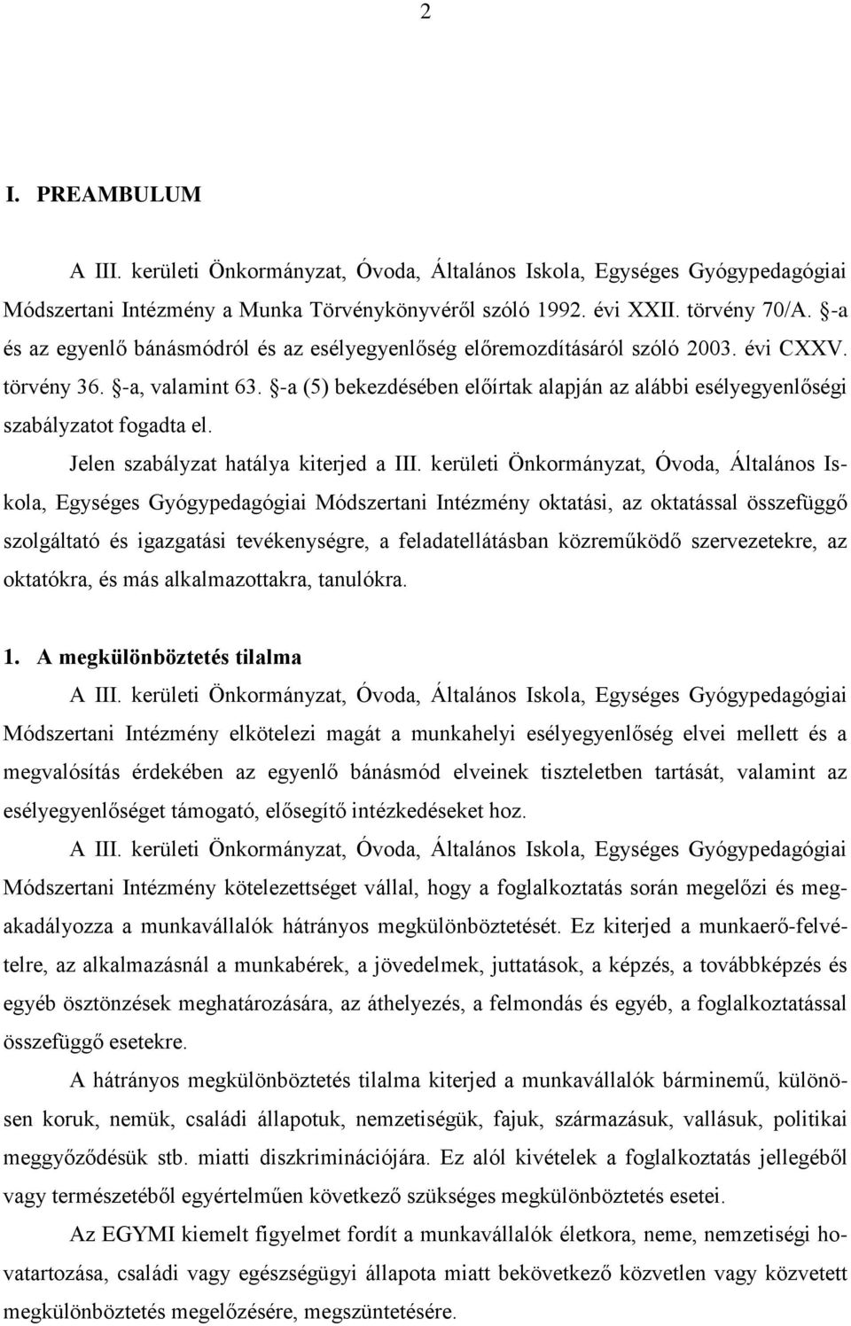 -a (5) bekezdésében előírtak alapján az alábbi esélyegyenlőségi szabályzatot fogadta el. Jelen szabályzat hatálya kiterjed a III.